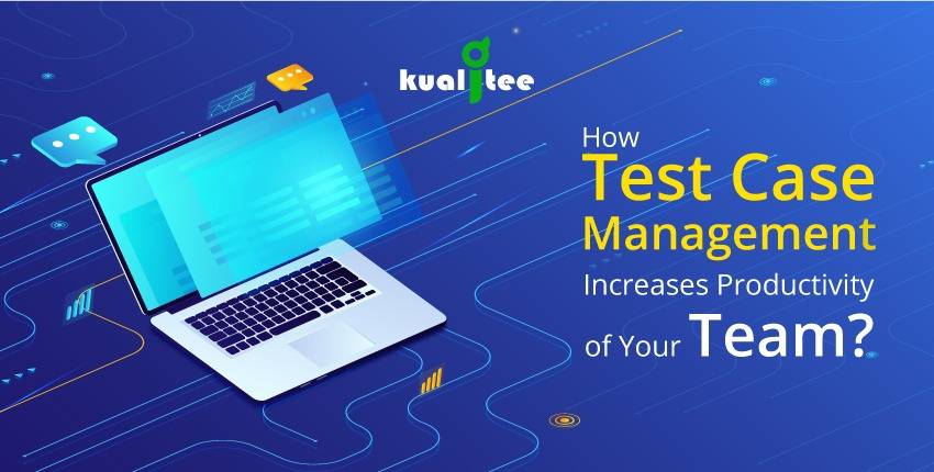 How Test Case Management Increases The Productivity of Your Team