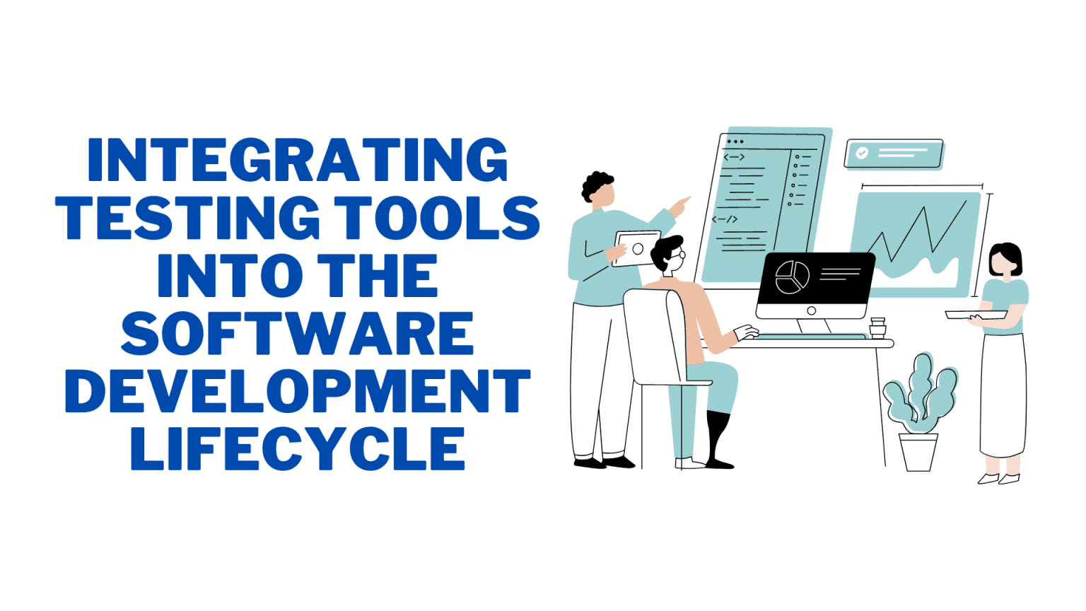 How to Integrate Testing Tools Into the Software Development Lifecycle